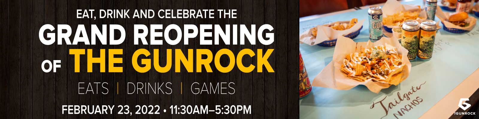 Eat, drink and celebrate the Grand Reopening of The Gunrock. Eats, drinks and games. February 23, 2022, 11:30 am-5:30 pm